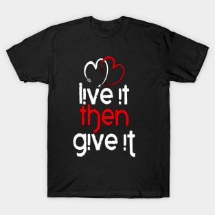 Live It Then Give It T-Shirt